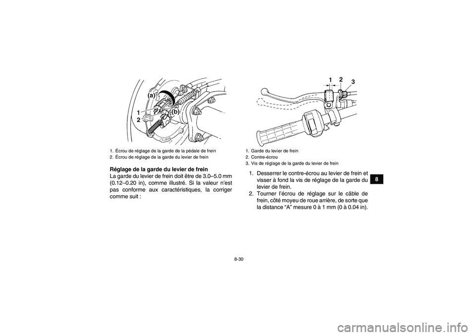 YAMAHA WOLVERINE 350 2007  Notices Demploi (in French) 8-30
8 Réglage de la garde du levier de frein
La garde du levier de frein doit être de 3.0–5.0 mm
(0.12–0.20 in), comme illustré. Si la valeur n’est
pas conforme aux caractéristiques, la cor