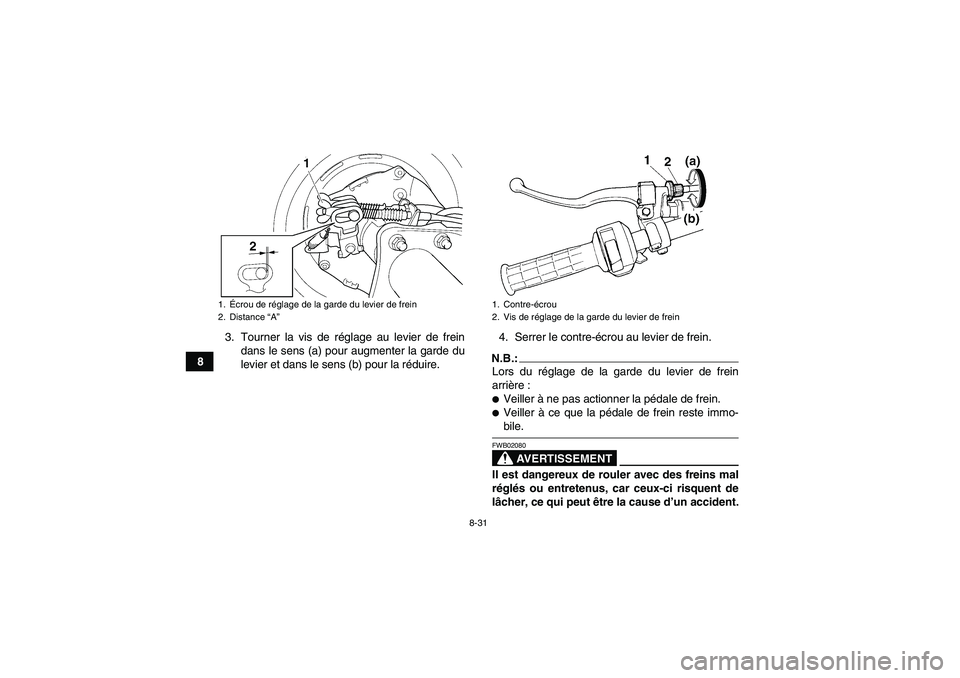 YAMAHA WOLVERINE 350 2007  Notices Demploi (in French) 8-31
83. Tourner la vis de réglage au levier de frein
dans le sens (a) pour augmenter la garde du
levier et dans le sens (b) pour la réduire.4. Serrer le contre-écrou au levier de frein.
N.B.:Lors 