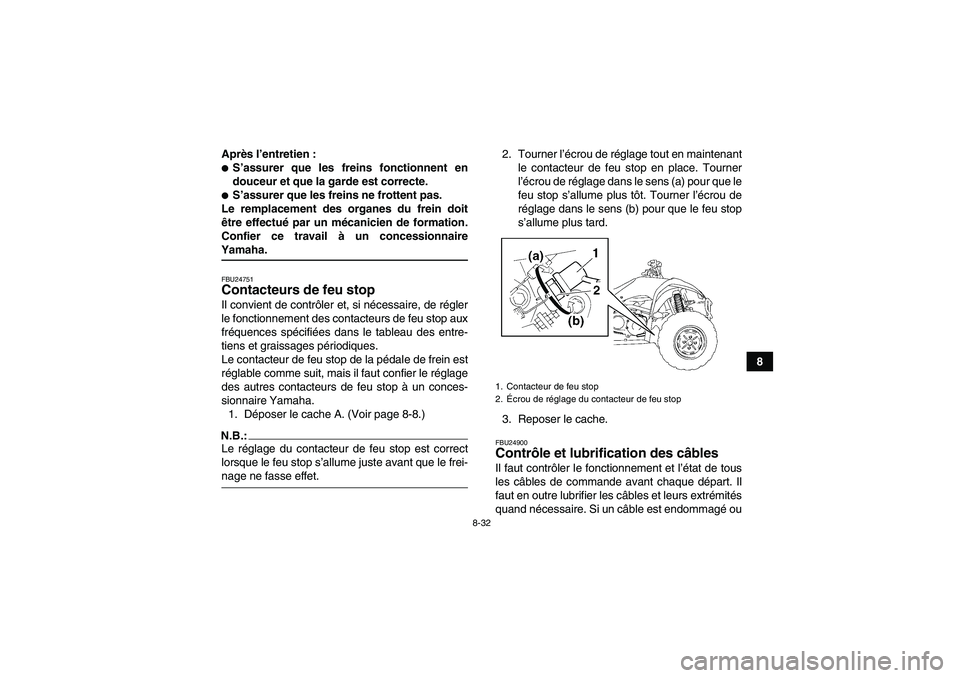 YAMAHA WOLVERINE 350 2007  Notices Demploi (in French) 8-32
8 Après l’entretien :
S’assurer que les freins fonctionnent en
douceur et que la garde est correcte.S’assurer que les freins ne frottent pas.
Le remplacement des organes du frein doit
ê