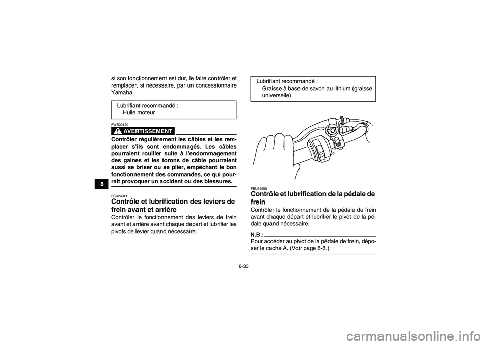 YAMAHA WOLVERINE 350 2007  Notices Demploi (in French) 8-33
8si son fonctionnement est dur, le faire contrôler et
remplacer, si nécessaire, par un concessionnaire
Yamaha.
AVERTISSEMENT
FWB02130Contrôler régulièrement les câbles et les rem-
placer s