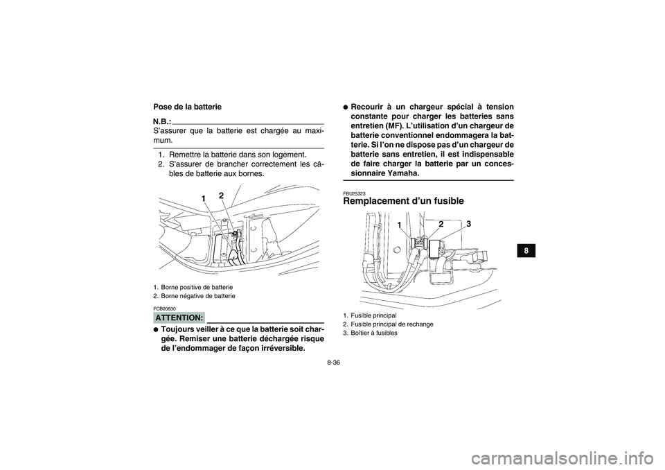 YAMAHA WOLVERINE 350 2007  Notices Demploi (in French) 8-36
8 Pose de la batterie
N.B.:S’assurer que la batterie est chargée au maxi-mum.
1. Remettre la batterie dans son logement.
2. S’assurer de brancher correctement les câ-
bles de batterie aux b