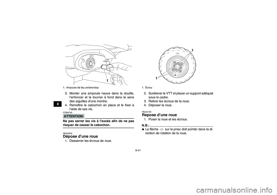 YAMAHA WOLVERINE 350 2007  Notices Demploi (in French) 8-41
83. Monter une ampoule neuve dans la douille,
l’enfoncer et la tourner à fond dans le sens
des aiguilles d’une montre.
4. Remettre le cabochon en place et le fixer à
l’aide de ses vis.
AT