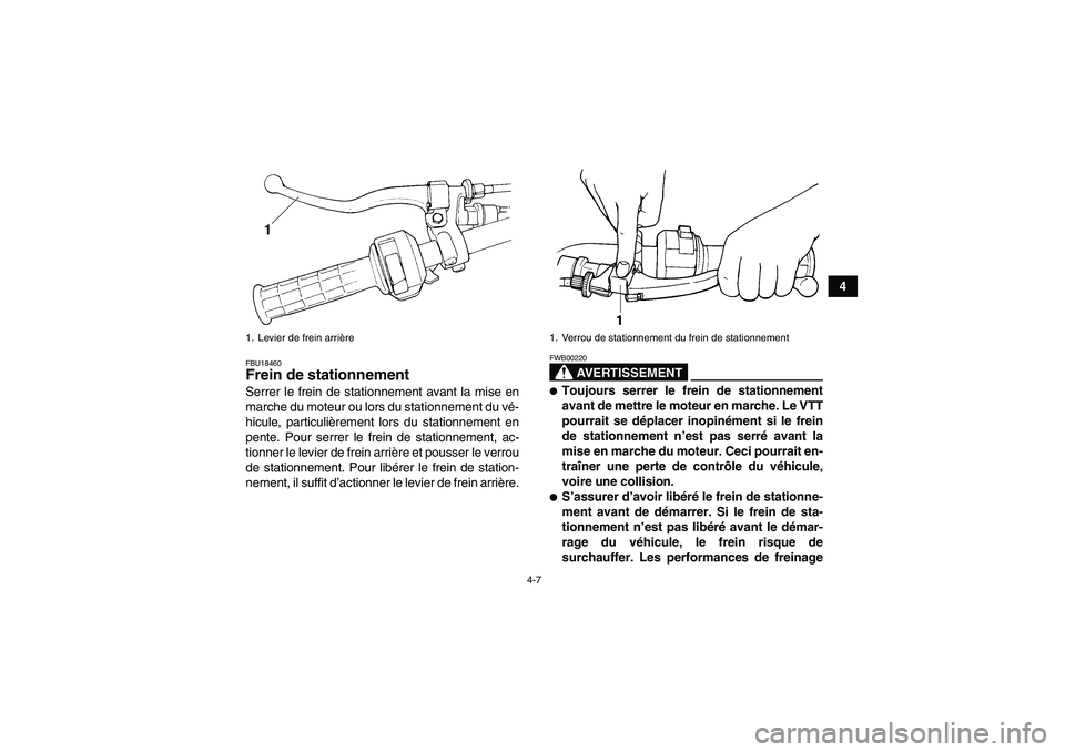 YAMAHA WOLVERINE 350 2007  Notices Demploi (in French) 4-7
4
FBU18460Frein de stationnement Serrer le frein de stationnement avant la mise en
marche du moteur ou lors du stationnement du vé-
hicule, particulièrement lors du stationnement en
pente. Pour 