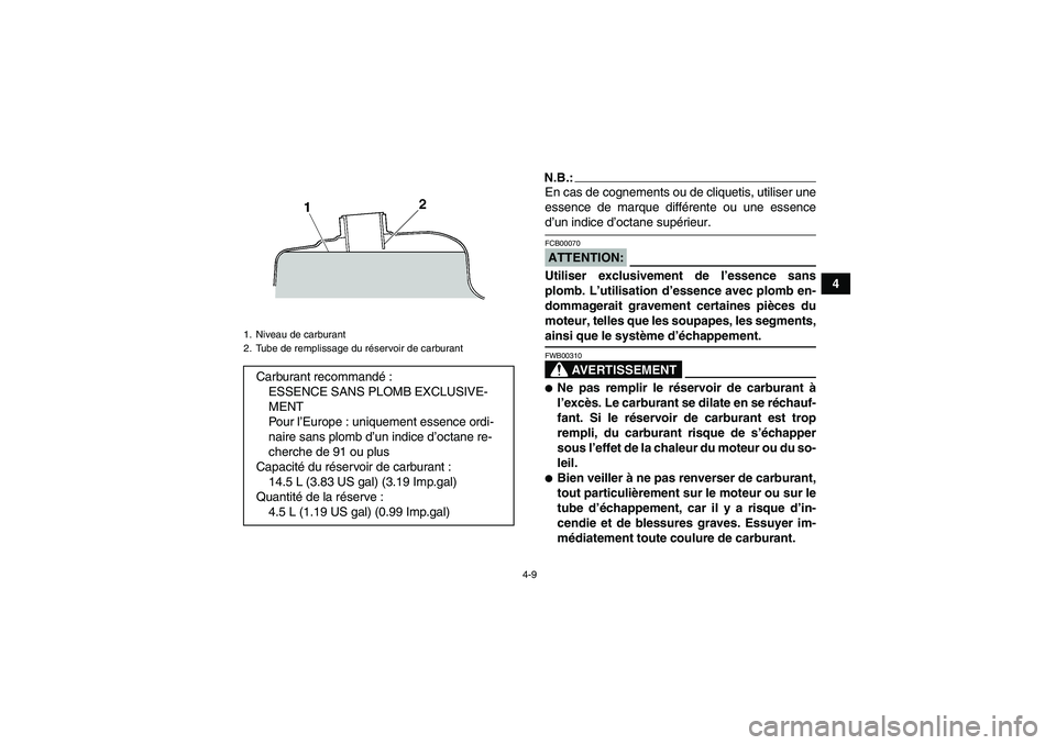 YAMAHA WOLVERINE 350 2007  Notices Demploi (in French) 4-9
4
N.B.:En cas de cognements ou de cliquetis, utiliser une
essence de marque différente ou une essenced’un indice d’octane supérieur.ATTENTION:FCB00070Utiliser exclusivement de l’essence sa