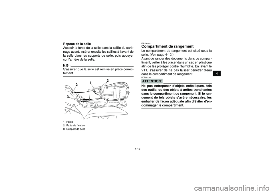 YAMAHA WOLVERINE 350 2007  Notices Demploi (in French) 4-13
4 Repose de la selle
Asseoir la fente de la selle dans la saillie du caré-
nage avant, insérer ensuite les saillies à l’avant de
la selle dans les supports de selle, puis appuyer
sur l’arr