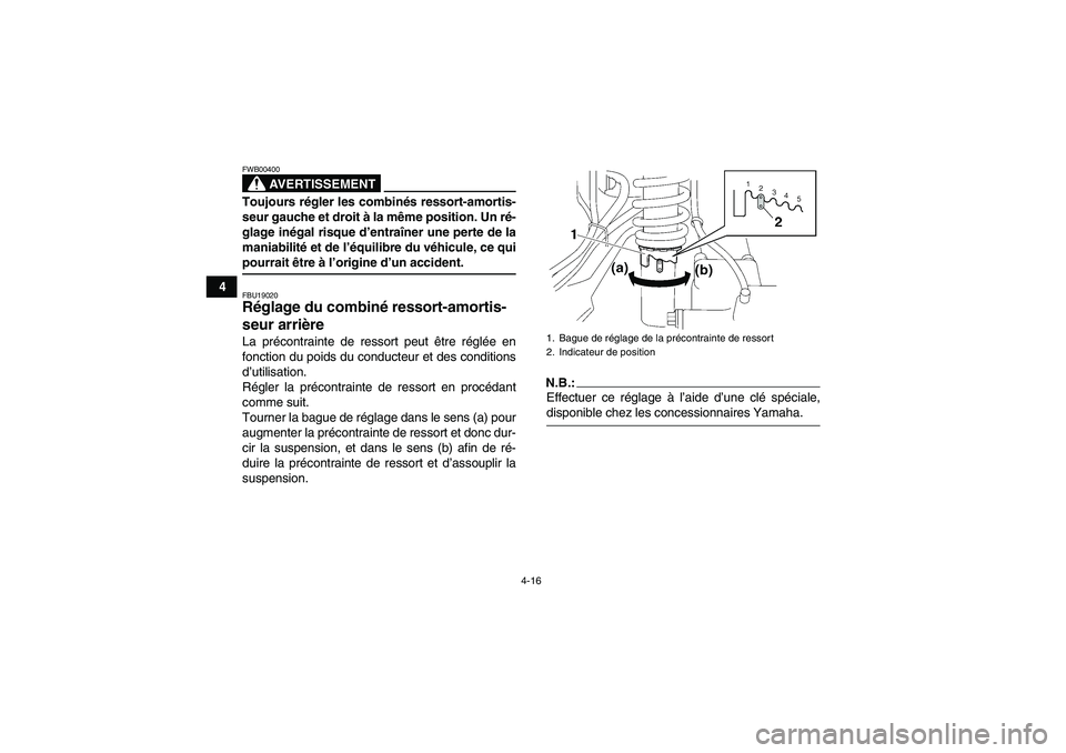 YAMAHA WOLVERINE 350 2007  Notices Demploi (in French) 4-16
4
AVERTISSEMENT
FWB00400Toujours régler les combinés ressort-amortis-
seur gauche et droit à la même position. Un ré-
glage inégal risque d’entraîner une perte de la
maniabilité et de l