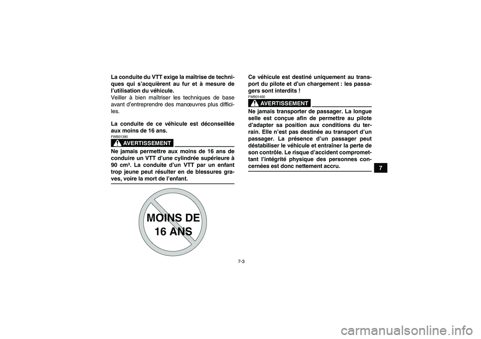 YAMAHA WOLVERINE 350 2007  Notices Demploi (in French) 7-3
7 La conduite du VTT exige la maîtrise de techni-
ques qui s’acquièrent au fur et à mesure de
l’utilisation du véhicule.
Veiller à bien maîtriser les techniques de base
avant d’entrepr