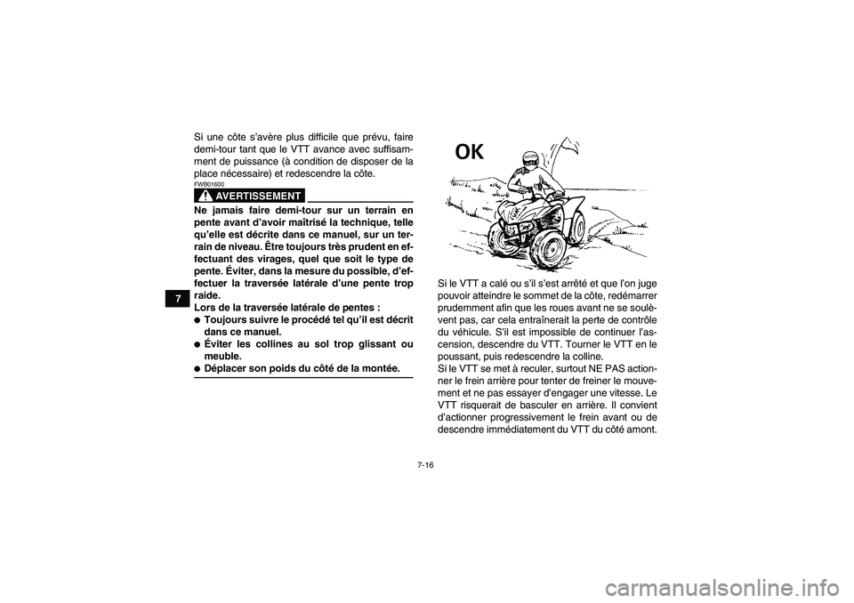 YAMAHA WOLVERINE 350 2007  Notices Demploi (in French) 7-16
7Si une côte s’avère plus difficile que prévu, faire
demi-tour tant que le VTT avance avec suffisam-
ment de puissance (à condition de disposer de la
place nécessaire) et redescendre la c