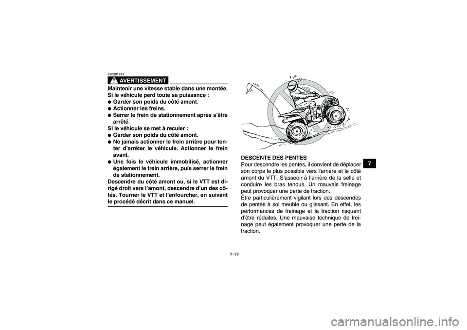 YAMAHA WOLVERINE 350 2007  Notices Demploi (in French) 7-17
7
AVERTISSEMENT
FWB01741Maintenir une vitesse stable dans une montée.
Si le véhicule perd toute sa puissance :Garder son poids du côté amont.Actionner les freins.Serrer le frein de station