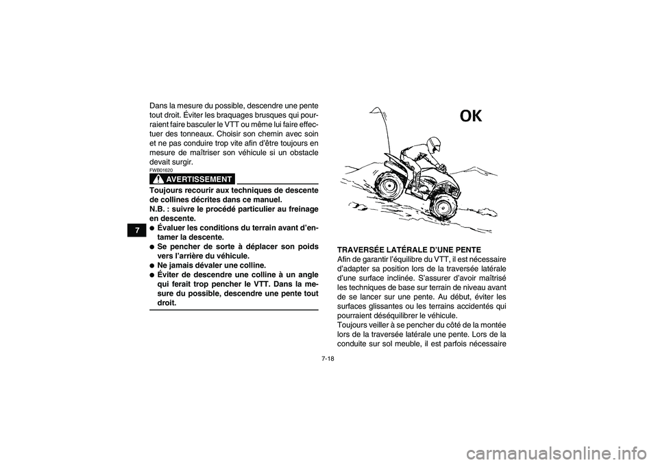YAMAHA WOLVERINE 350 2007  Notices Demploi (in French) 7-18
7Dans la mesure du possible, descendre une pente
tout droit. Éviter les braquages brusques qui pour-
raient faire basculer le VTT ou même lui faire effec-
tuer des tonneaux. Choisir son chemin 