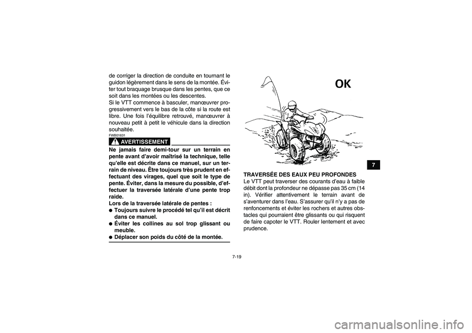 YAMAHA WOLVERINE 350 2007  Notices Demploi (in French) 7-19
7 de corriger la direction de conduite en tournant le
guidon légèrement dans le sens de la montée. Évi-
ter tout braquage brusque dans les pentes, que ce
soit dans les montées ou les descent