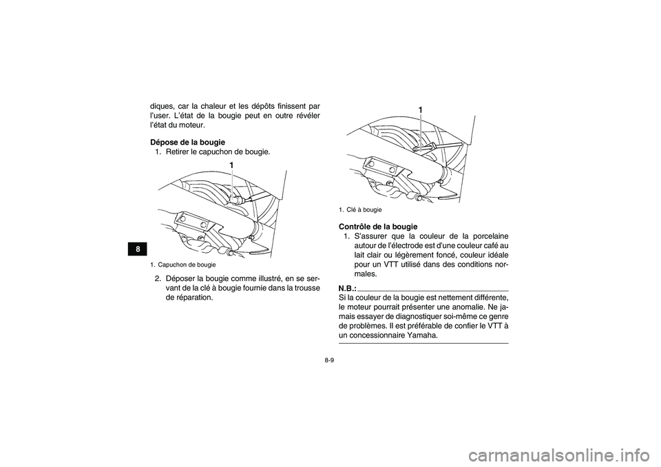 YAMAHA WOLVERINE 350 2007  Notices Demploi (in French) 8-9
8diques, car la chaleur et les dépôts finissent par
l’user. L’état de la bougie peut en outre révéler
l’état du moteur.
Dépose de la bougie
1. Retirer le capuchon de bougie.
2. Dépos