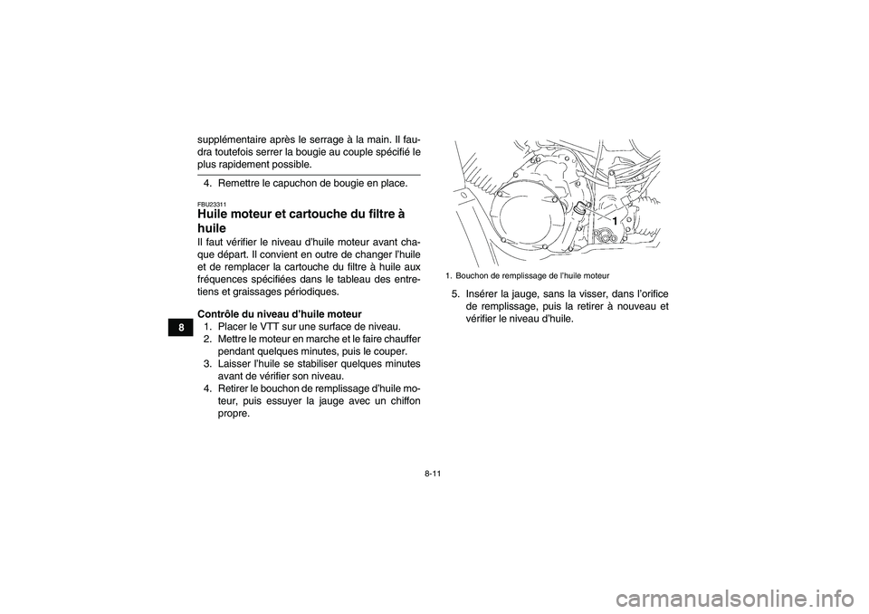 YAMAHA WOLVERINE 350 2007  Notices Demploi (in French) 8-11
8supplémentaire après le serrage à la main. Il fau-
dra toutefois serrer la bougie au couple spécifié le
plus rapidement possible.
4. Remettre le capuchon de bougie en place.FBU23311Huile mo