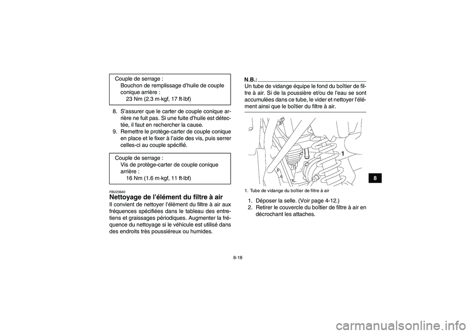 YAMAHA WOLVERINE 350 2007  Notices Demploi (in French) 8-18
8 8. S’assurer que le carter de couple conique ar-
rière ne fuit pas. Si une fuite d’huile est détec-
tée, il faut en rechercher la cause.
9. Remettre le protège-carter de couple conique

