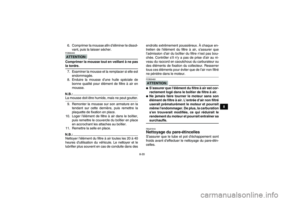 YAMAHA WOLVERINE 350 2007  Notices Demploi (in French) 8-20
8 6. Comprimer la mousse afin d’éliminer le dissol-
vant, puis la laisser sécher.
ATTENTION:FCB00440Comprimer la mousse tout en veillant à ne pasla tordre.
7. Examiner la mousse et la rempla