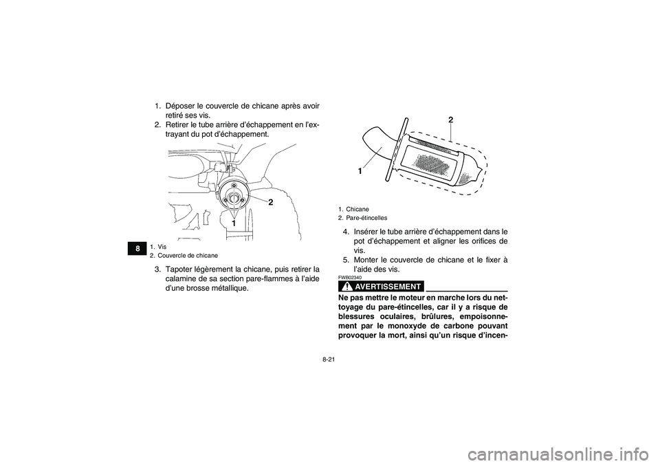 YAMAHA WOLVERINE 350 2007  Notices Demploi (in French) 8-21
81. Déposer le couvercle de chicane après avoir
retiré ses vis.
2. Retirer le tube arrière d’échappement en l’ex-
trayant du pot d’échappement.
3. Tapoter légèrement la chicane, pui