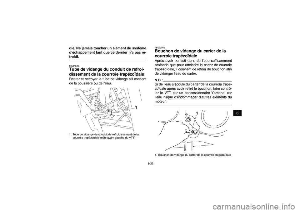 YAMAHA WOLVERINE 350 2007  Notices Demploi (in French) 8-22
8 die. Ne jamais toucher un élément du système
d’échappement tant que ce dernier n’a pas re-
froidi.FBU23920Tube de vidange du conduit de refroi-
dissement de la courroie trapézoïdale R