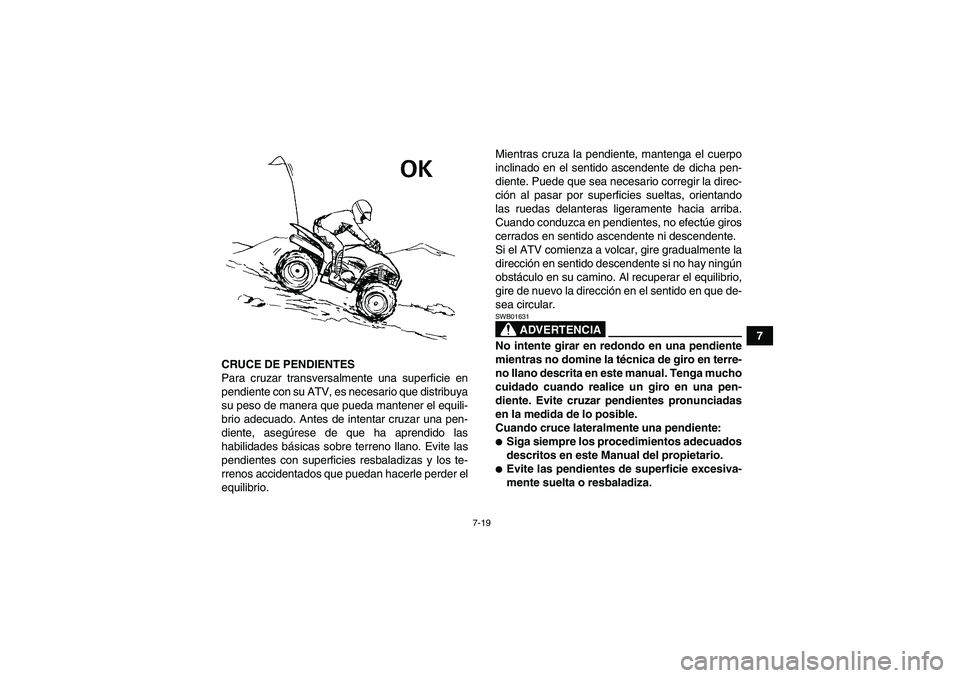 YAMAHA WOLVERINE 350 2006 Manuale de Empleo (in Spanish) 7-19
7
CRUCE DE PENDIENTES
Para cruzar transversalmente una superficie en
pendiente con su ATV, es necesario que distribuya
su peso de manera que pueda mantener el equili-
brio adecuado. Antes de inte YAMAHA WOLVERINE 350 2006 Manuale de Empleo (in Spanish) 7-19
7
CRUCE DE PENDIENTES
Para cruzar transversalmente una superficie en
pendiente con su ATV, es necesario que distribuya
su peso de manera que pueda mantener el equili-
brio adecuado. Antes de inte