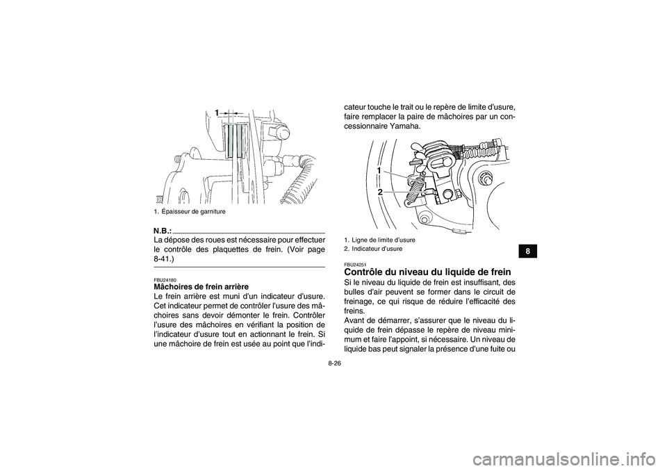 YAMAHA WOLVERINE 350 2006 Notices Demploi (in French) 8-26
8
N.B.:La dépose des roues est nécessaire pour effectuer
le contrôle des plaquettes de frein. (Voir page8-41.)FBU24180Mâchoires de frein arrière
Le frein arrière est muni d’un indicateur YAMAHA WOLVERINE 350 2006 Notices Demploi (in French) 8-26
8
N.B.:La dépose des roues est nécessaire pour effectuer
le contrôle des plaquettes de frein. (Voir page8-41.)FBU24180Mâchoires de frein arrière
Le frein arrière est muni d’un indicateur