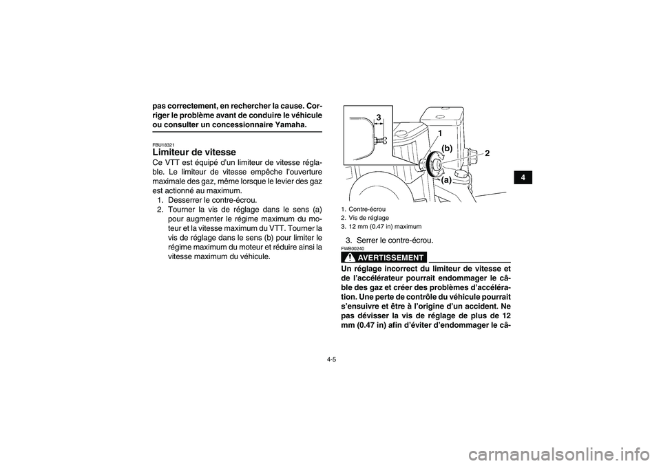 YAMAHA WOLVERINE 350 2006  Notices Demploi (in French) 4-5
4 pas correctement, en rechercher la cause. Cor-
riger le problème avant de conduire le véhicule
ou consulter un concessionnaire Yamaha.FBU18321Limiteur de vitesse Ce VTT est équipé d’un lim