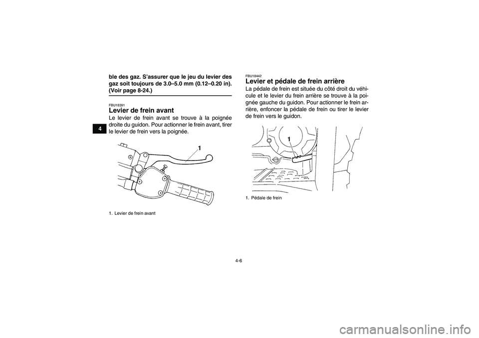 YAMAHA WOLVERINE 350 2006  Notices Demploi (in French) 4-6
4ble des gaz. S’assurer que le jeu du levier des
gaz soit toujours de 3.0–5.0 mm (0.12–0.20 in).
(Voir page 8-24.)FBU18391Levier de frein avant Le levier de frein avant se trouve à la poign