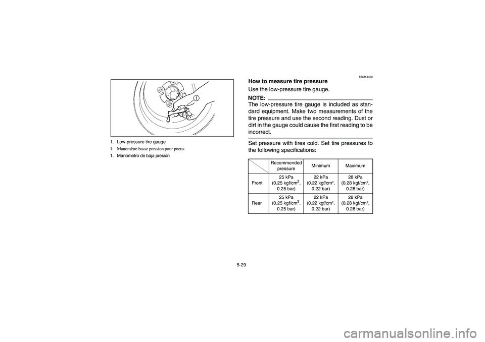 YAMAHA WOLVERINE 400 2004  Manuale de Empleo (in Spanish) 5-29 1. Low-pressure tire gauge
1. Manomètre basse pression pour pneus
1. Manómetro de baja presión
EBU14450
How to measure tire pressure
Use the low-pressure tire gauge.NOTE:_ The low-pressure tir