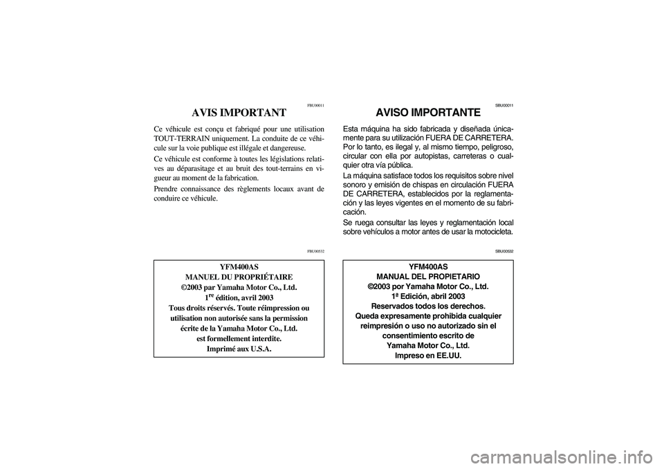 YAMAHA WOLVERINE 400 2004  Manuale de Empleo (in Spanish) FBU00011
AVIS IMPORTANT
Ce véhicule est conçu et fabriqué pour une utilisation
TOUT-TERRAIN uniquement. La conduite de ce véhi-
cule sur la voie publique est illégale et dangereuse.
Ce véhicule 