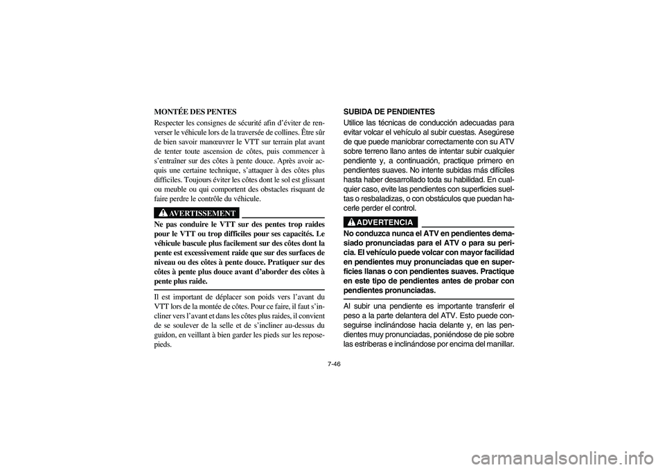 YAMAHA WOLVERINE 400 2004  Manuale de Empleo (in Spanish) 7-46
MONTÉE DES PENTES
Respecter les consignes de sécurité afin d’éviter de ren-
verser le véhicule lors de la traversée de collines. Être sûr
de bien savoir manœuvrer le VTT sur terrain pl