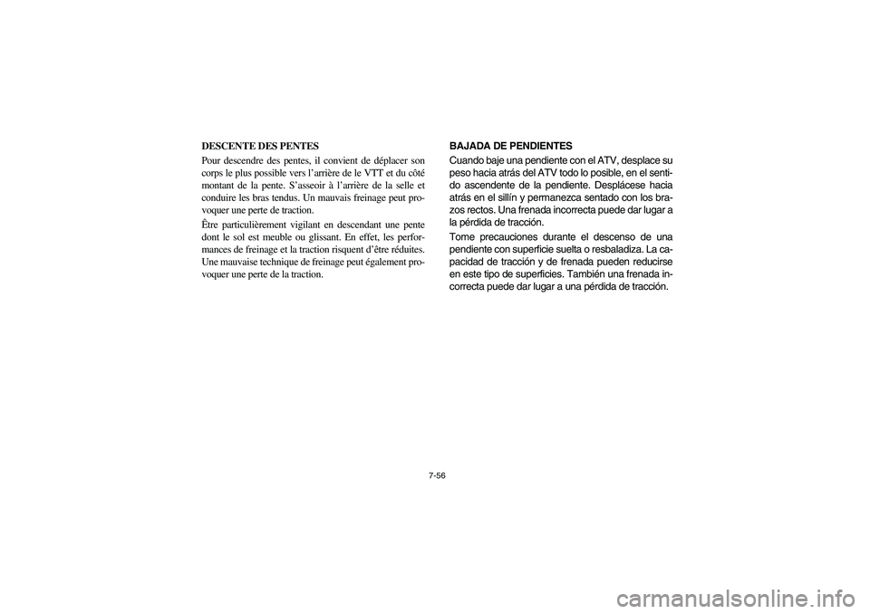 YAMAHA WOLVERINE 400 2004  Manuale de Empleo (in Spanish) 7-56
DESCENTE DES PENTES
Pour descendre des pentes, il convient de déplacer son
corps le plus possible vers l’arrière de le VTT et du côté
montant de la pente. S’asseoir à l’arrière de la 