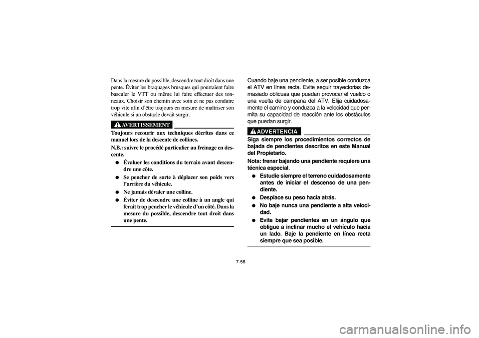 YAMAHA WOLVERINE 400 2004  Manuale de Empleo (in Spanish) 7-58
Dans la mesure du possible, descendre tout droit dans une
pente. Éviter les braquages brusques qui pourraient faire
basculer le VTT ou même lui faire effectuer des ton-
neaux. Choisir son chemi