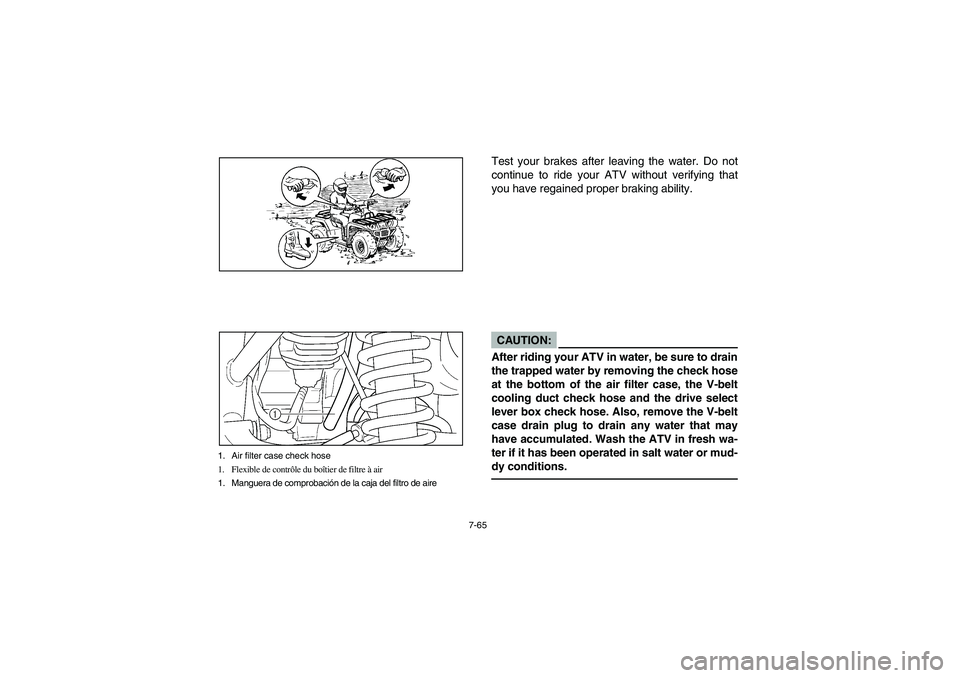 YAMAHA WOLVERINE 400 2004  Manuale de Empleo (in Spanish) 7-65
1. Air filter case check hose
1. Flexible de contrôle du boîtier de filtre à air
1. Manguera de comprobación de la caja del filtro de aire
Test your brakes after leaving the water. Do not
con