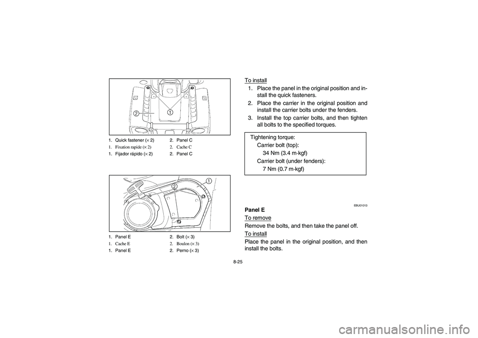 YAMAHA WOLVERINE 400 2004  Manuale de Empleo (in Spanish) 8-25 1. Quick fastener (× 2) 2. Panel C
1. Fixation rapide (× 2) 2. Cache C
1. Fijador rápido (× 2) 2. Panel C
1. Panel E 2. Bolt (× 3)
1. Cache E 2. Boulon (× 3)
1. Panel E 2. Perno (× 3)
To i