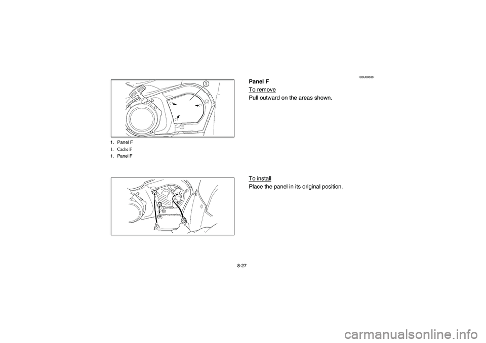 YAMAHA WOLVERINE 400 2004  Manuale de Empleo (in Spanish) 8-27 1. Panel F
1. Cache F
1. Panel F
EBU00638
Panel F
To removePull outward on the areas shown.
To installPlace the panel in its original position.
U5VH61.book  Page 27  Friday, May 2, 2003  2:19 PM 