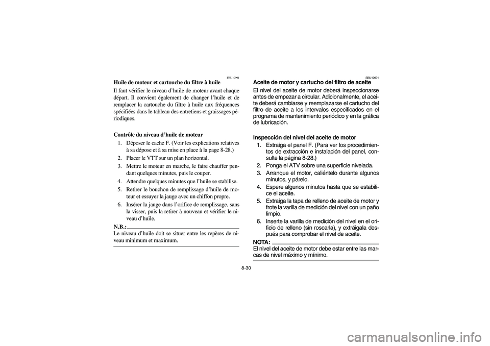 YAMAHA WOLVERINE 400 2004  Manuale de Empleo (in Spanish) 8-30
FBU10991
Huile de moteur et cartouche du filtre à huile
Il faut vérifier le niveau d’huile de moteur avant chaque
départ. Il convient également de changer l’huile et de
remplacer la carto