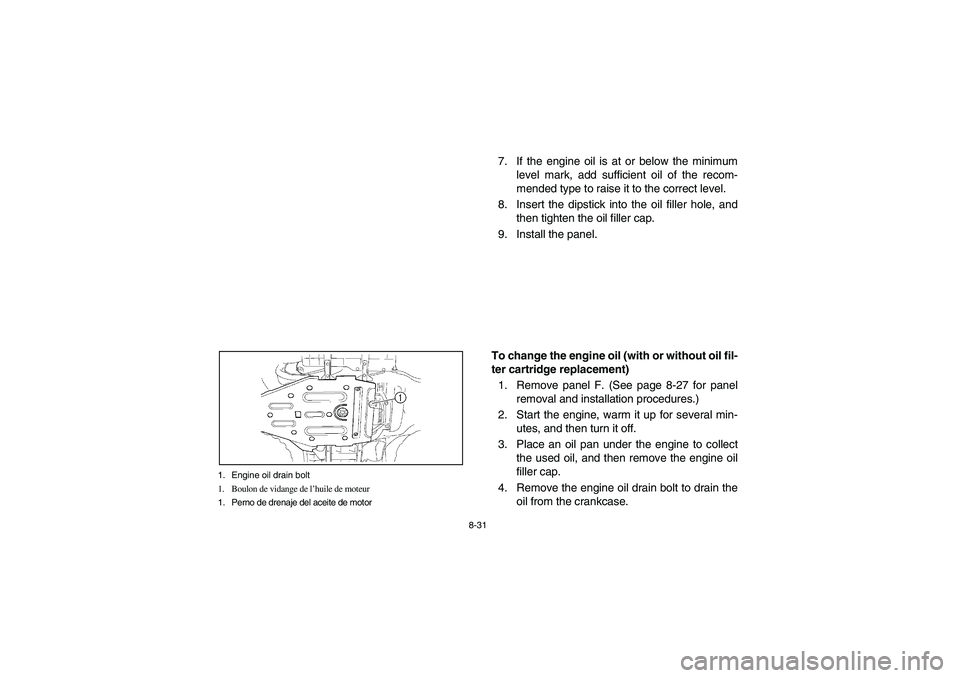 YAMAHA WOLVERINE 400 2004  Manuale de Empleo (in Spanish) 8-31 1. Engine oil drain bolt
1. Boulon de vidange de l’huile de moteur
1. Perno de drenaje del aceite de motor
7. If the engine oil is at or below the minimum
level mark, add sufficient oil of the 