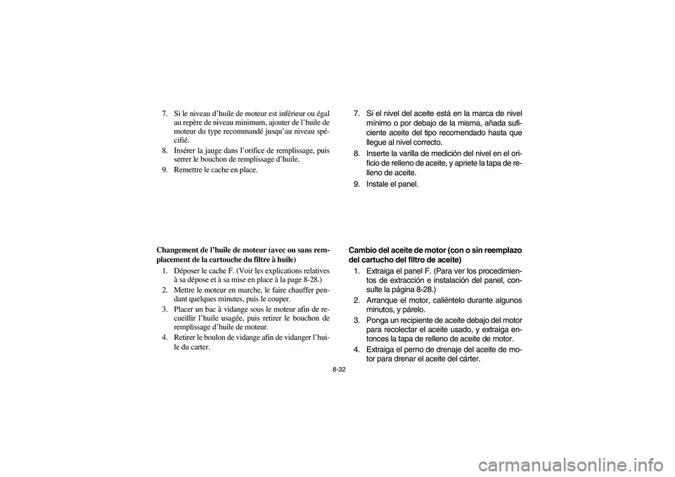 YAMAHA WOLVERINE 400 2004  Manuale de Empleo (in Spanish) 8-32
7. Si le niveau d’huile de moteur est inférieur ou égal
au repère de niveau minimum, ajouter de l’huile de
moteur du type recommandé jusqu’au niveau spé-
cifié.
8. Insérer la jauge d