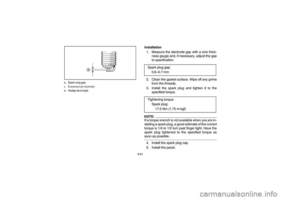 YAMAHA WOLVERINE 400 2004  Manuale de Empleo (in Spanish) 8-61 a. Spark plug gap
a.Écartement des électrodes
a. Huelgo de la bujía
Installation 
1.  Measure the electrode gap with a wire thick-
ness gauge and, if necessary, adjust the gap
to specification