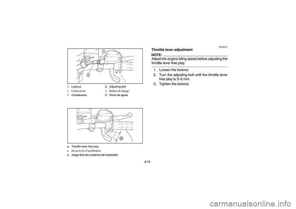 YAMAHA WOLVERINE 400 2004  Manuale de Empleo (in Spanish) 8-79 1. Locknut 2. Adjusting bolt
1. Contre-écrou 2. Bolhon de réglage
1. Contratuerca 2. Perno de ajuste
a. Throttle lever free play
a. Jeu au levier d’accélération
a. Juego libre de la palanca