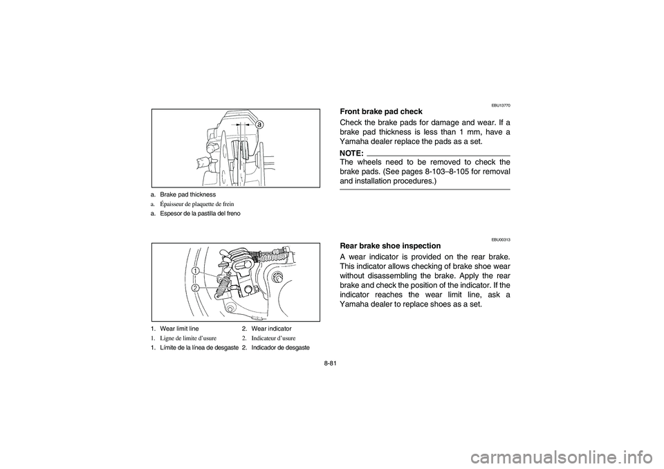 YAMAHA WOLVERINE 400 2004  Manuale de Empleo (in Spanish) 8-81 a. Brake pad thickness
a.Épaisseur de plaquette de frein
a. Espesor de la pastilla del freno
1. Wear limit line 2. Wear indicator
1. Ligne de limite d’usure 2. Indicateur d’usure
1. Límite 