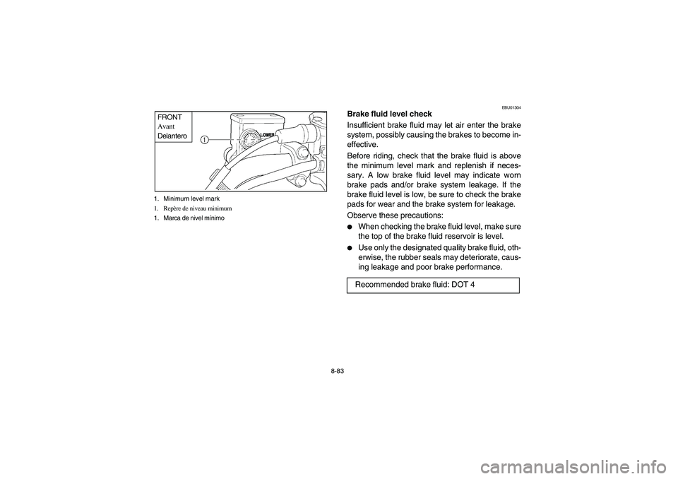 YAMAHA WOLVERINE 400 2004  Manuale de Empleo (in Spanish) 8-83 1. Minimum level mark
1. Repère de niveau minimum
1. Marca de nivel mínimo
FRONT
Avant
Delantero
EBU01304
Brake fluid level check
Insufficient brake fluid may let air enter the brake
system, po