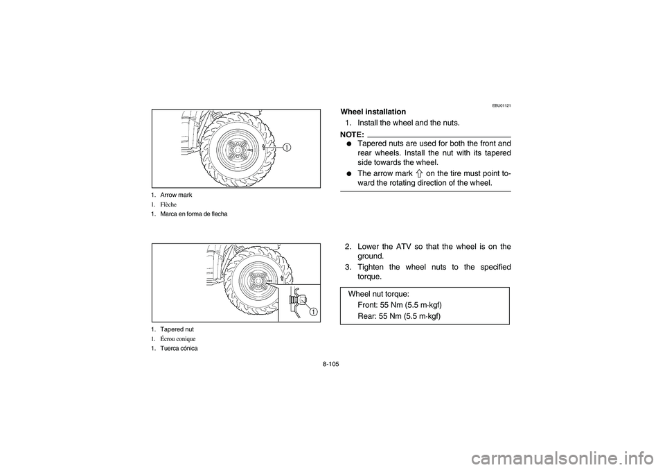 YAMAHA WOLVERINE 400 2004  Manuale de Empleo (in Spanish) 8-105 1. Arrow mark
1. Flèche
1. Marca en forma de flecha
1. Tapered nut
1.Écrou conique
1. Tuerca cónica
EBU01121
Wheel installation
1. Install the wheel and the nuts.NOTE:_ 
Tapered nuts are use