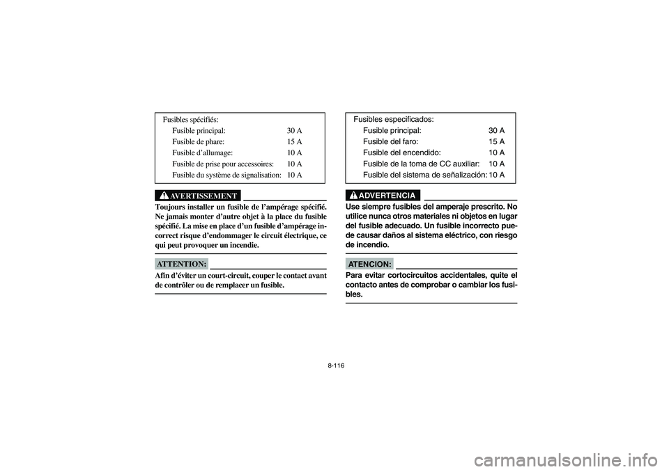 YAMAHA WOLVERINE 400 2004  Manuale de Empleo (in Spanish) 8-116
AVERTISSEMENT
_ Toujours installer un fusible de l’ampérage spécifié.
Ne jamais monter d’autre objet à la place du fusible
spécifié. La mise en place d’un fusible d’ampérage in-
c