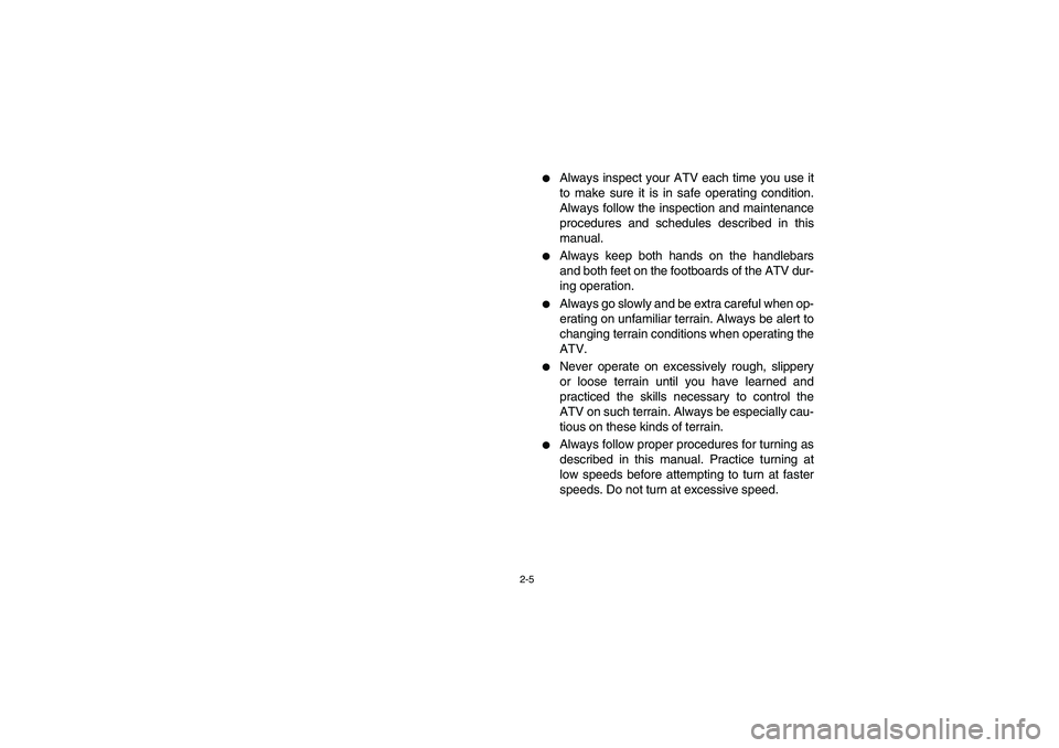 YAMAHA WOLVERINE 400 2004  Manuale de Empleo (in Spanish) 2-5
Always inspect your ATV each time you use it
to make sure it is in safe operating condition.
Always follow the inspection and maintenance
procedures and schedules described in this
manual. 

Alw