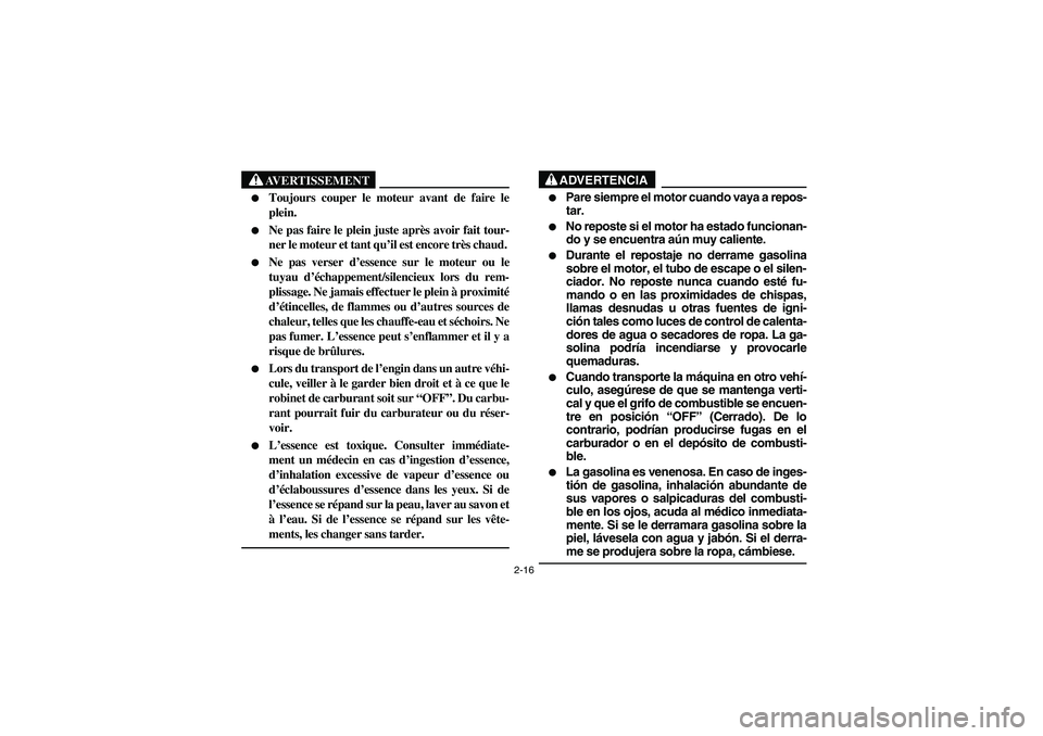 YAMAHA WOLVERINE 400 2004  Manuale de Empleo (in Spanish) 2-16
AVERTISSEMENT
_ 
Toujours couper le moteur avant de faire le
plein. 

Ne pas faire le plein juste après avoir fait tour-
ner le moteur et tant qu’il est encore très chaud. 

Ne pas verser 