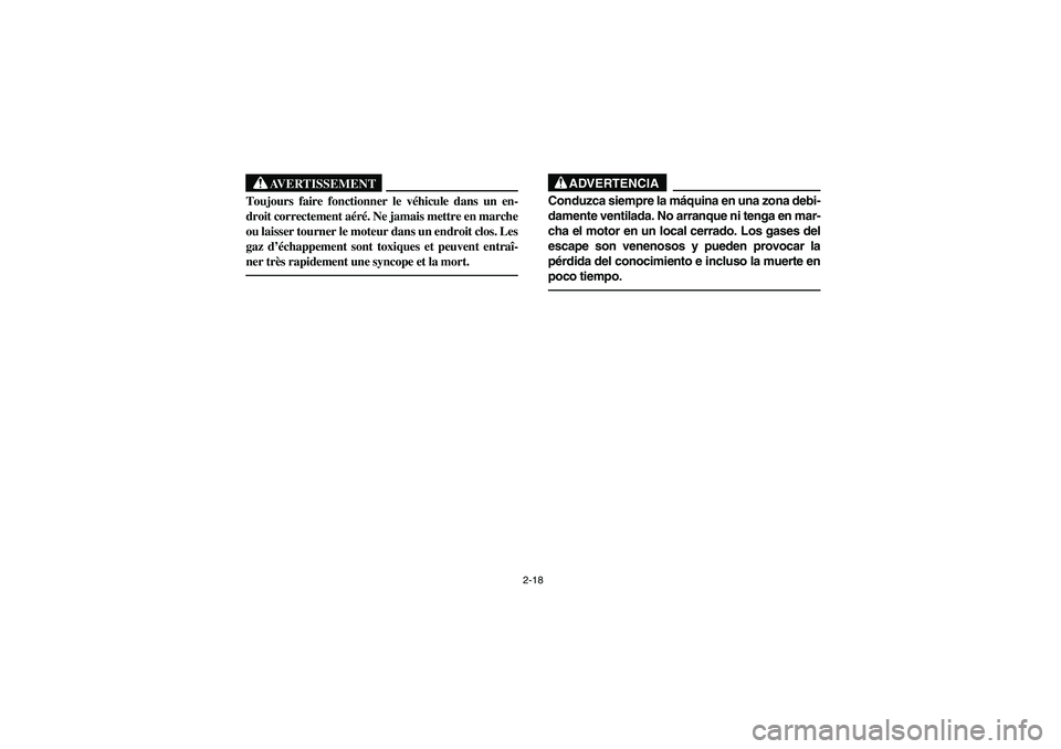 YAMAHA WOLVERINE 400 2004  Manuale de Empleo (in Spanish) 2-18
AVERTISSEMENT
_ Toujours faire fonctionner le véhicule dans un en-
droit correctement aéré. Ne jamais mettre en marche
ou laisser tourner le moteur dans un endroit clos. Les
gaz d’échappeme