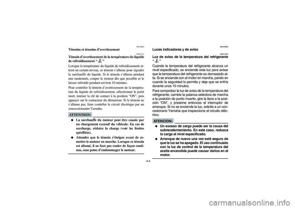YAMAHA WOLVERINE 400 2004 Manuale de Empleo (in Spanish) 4-4
FBU00802
Témoins et témoins d’avertissement
FBU01223
Témoin d’avertissement de la température du liquide
de refroidissement “”
Lorsque la température du liquide de refroidissement a YAMAHA WOLVERINE 400 2004 Manuale de Empleo (in Spanish) 4-4
FBU00802
Témoins et témoins d’avertissement
FBU01223
Témoin d’avertissement de la température du liquide
de refroidissement “”
Lorsque la température du liquide de refroidissement a