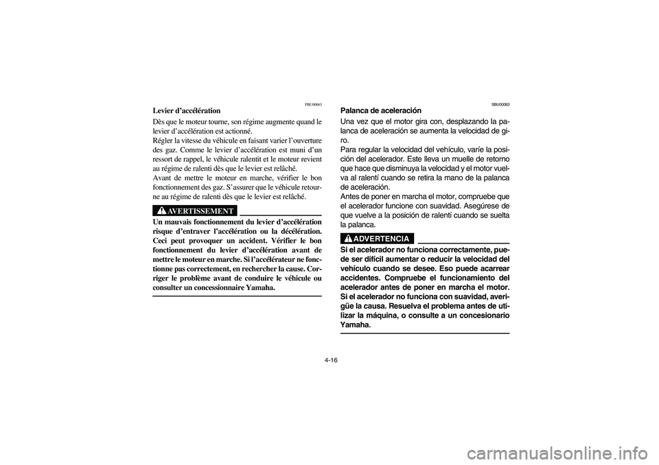 YAMAHA WOLVERINE 400 2004 Manuale de Empleo (in Spanish) 4-16
FBU00063
Levier d’accélération
Dès que le moteur tourne, son régime augmente quand le
levier d’accélération est actionné.
Régler la vitesse du véhicule en faisant varier l’ouvertu YAMAHA WOLVERINE 400 2004 Manuale de Empleo (in Spanish) 4-16
FBU00063
Levier d’accélération
Dès que le moteur tourne, son régime augmente quand le
levier d’accélération est actionné.
Régler la vitesse du véhicule en faisant varier l’ouvertu