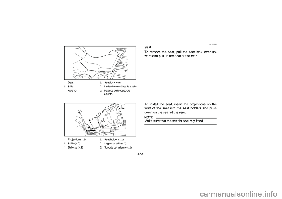 YAMAHA WOLVERINE 400 2004  Manuale de Empleo (in Spanish) 4-33 1. Seat 2. Seat lock lever
1. Selle 2. Levier de verrouillage de la selle
1. Asiento 2. Palanca de bloqueo del
asiento
1. Projection (× 2) 2. Seat holder (× 2)
1. Saillie (× 2) 2. Support de s
