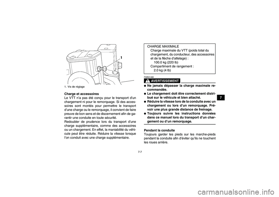 YAMAHA WOLVERINE 450 2009  Notices Demploi (in French) 7-7
7 Charge et accessoires
Le VTT n’a pas été conçu pour le transport d’un
chargement ni pour le remorquage. Si des acces-
soires sont montés pour permettre le transport
d’une charge ou le 