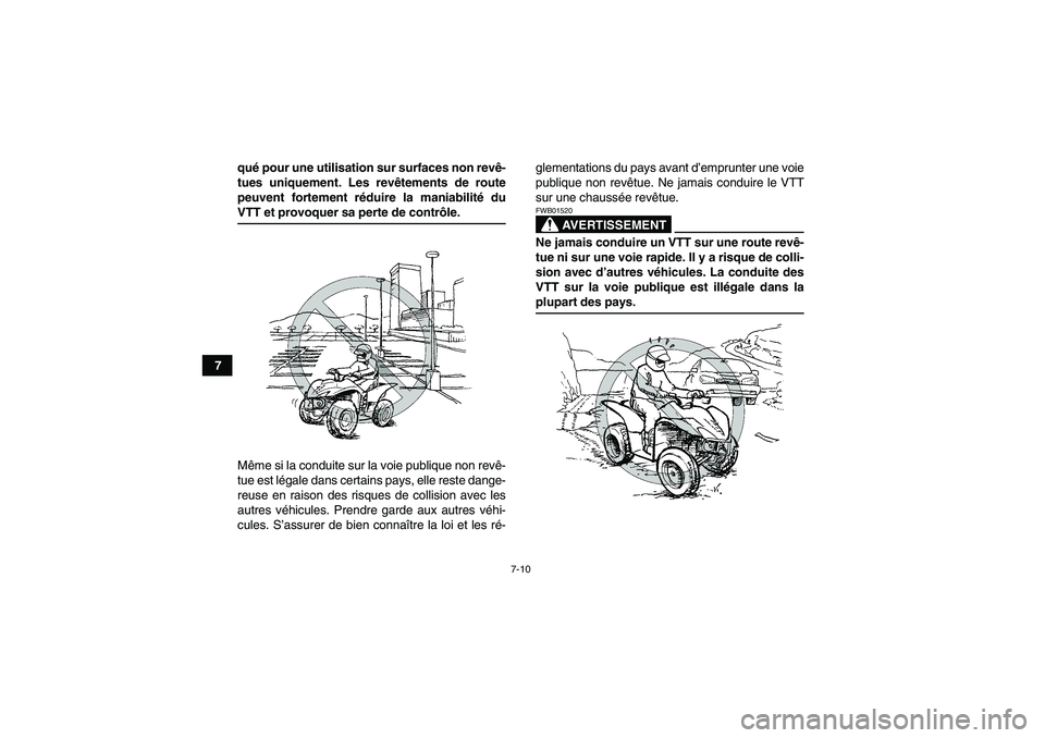 YAMAHA WOLVERINE 450 2009  Notices Demploi (in French) 7-10
7qué pour une utilisation sur surfaces non revê-
tues uniquement. Les revêtements de route
peuvent fortement réduire la maniabilité du
VTT et provoquer sa perte de contrôle.
Même si la con
